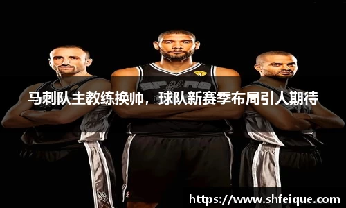 马刺队主教练换帅，球队新赛季布局引人期待
