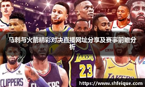 马刺与火箭精彩对决直播网址分享及赛事前瞻分析