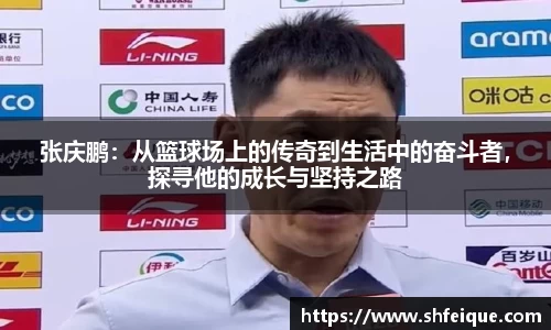 张庆鹏：从篮球场上的传奇到生活中的奋斗者，探寻他的成长与坚持之路