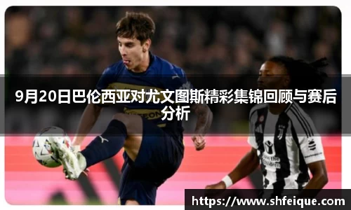 9月20日巴伦西亚对尤文图斯精彩集锦回顾与赛后分析