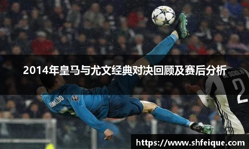 2014年皇马与尤文经典对决回顾及赛后分析