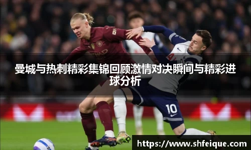 曼城与热刺精彩集锦回顾激情对决瞬间与精彩进球分析