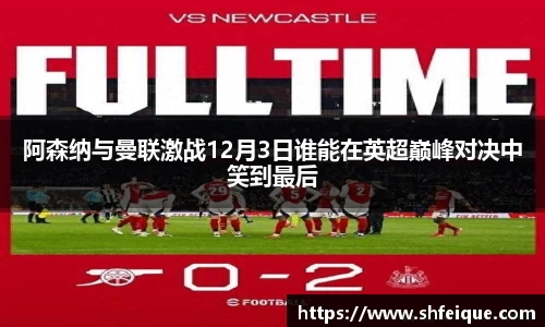 阿森纳与曼联激战12月3日谁能在英超巅峰对决中笑到最后
