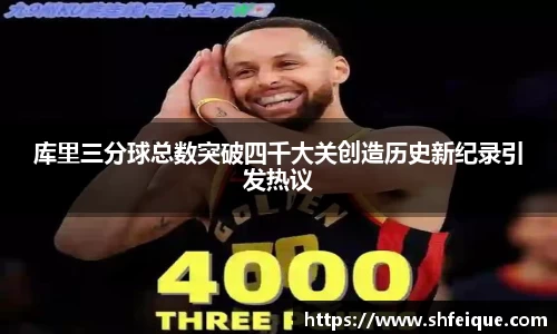 库里三分球总数突破四千大关创造历史新纪录引发热议