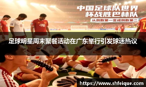 足球明星周末聚餐活动在广东举行引发球迷热议