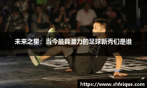 未来之星：当今最具潜力的足球新秀们是谁